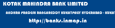 KOTAK MAHINDRA BANK LIMITED  ANDHRA PRADESH RANGAREDDY KUKATPALLY HYDERABAD - KUKATPALLY  banks information 